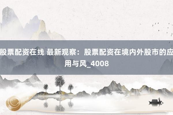 股票配资在线 最新观察：股票配资在境内外股市的应用与风_4008
