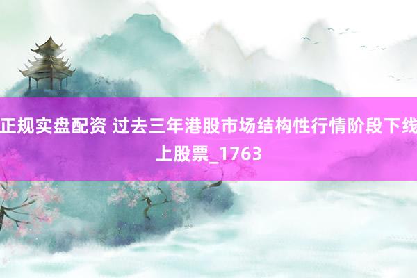 正规实盘配资 过去三年港股市场结构性行情阶段下线上股票_1763