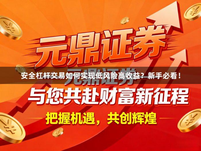 安全杠杆交易如何实现低风险高收益？新手必看！