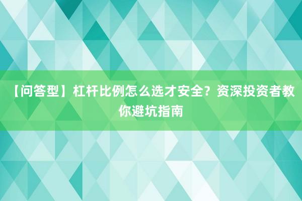 【问答型】杠杆比例怎么选才安全？资深投资者教你避坑指南