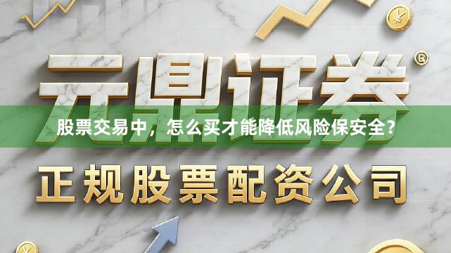 股票交易中，怎么买才能降低风险保安全？