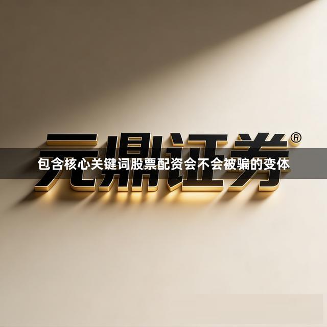 包含核心关键词股票配资会不会被骗的变体