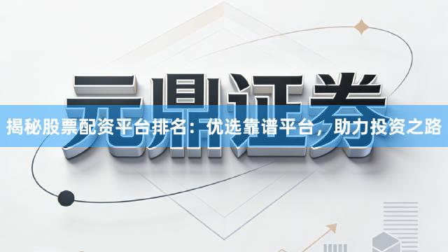 揭秘股票配资平台排名：优选靠谱平台，助力投资之路