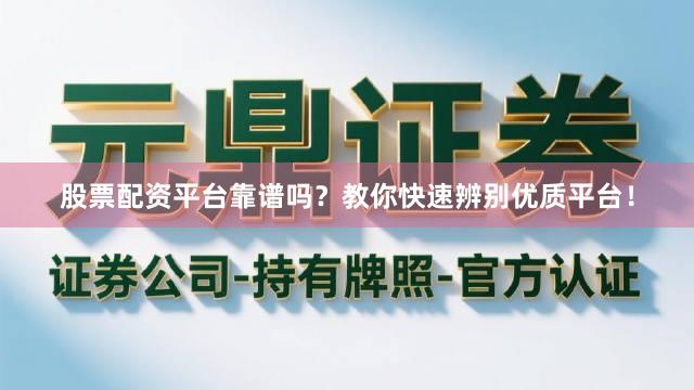 股票配资平台靠谱吗？教你快速辨别优质平台！