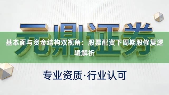 基本面与资金结构双视角：股票配资下周期股修复逻辑解析