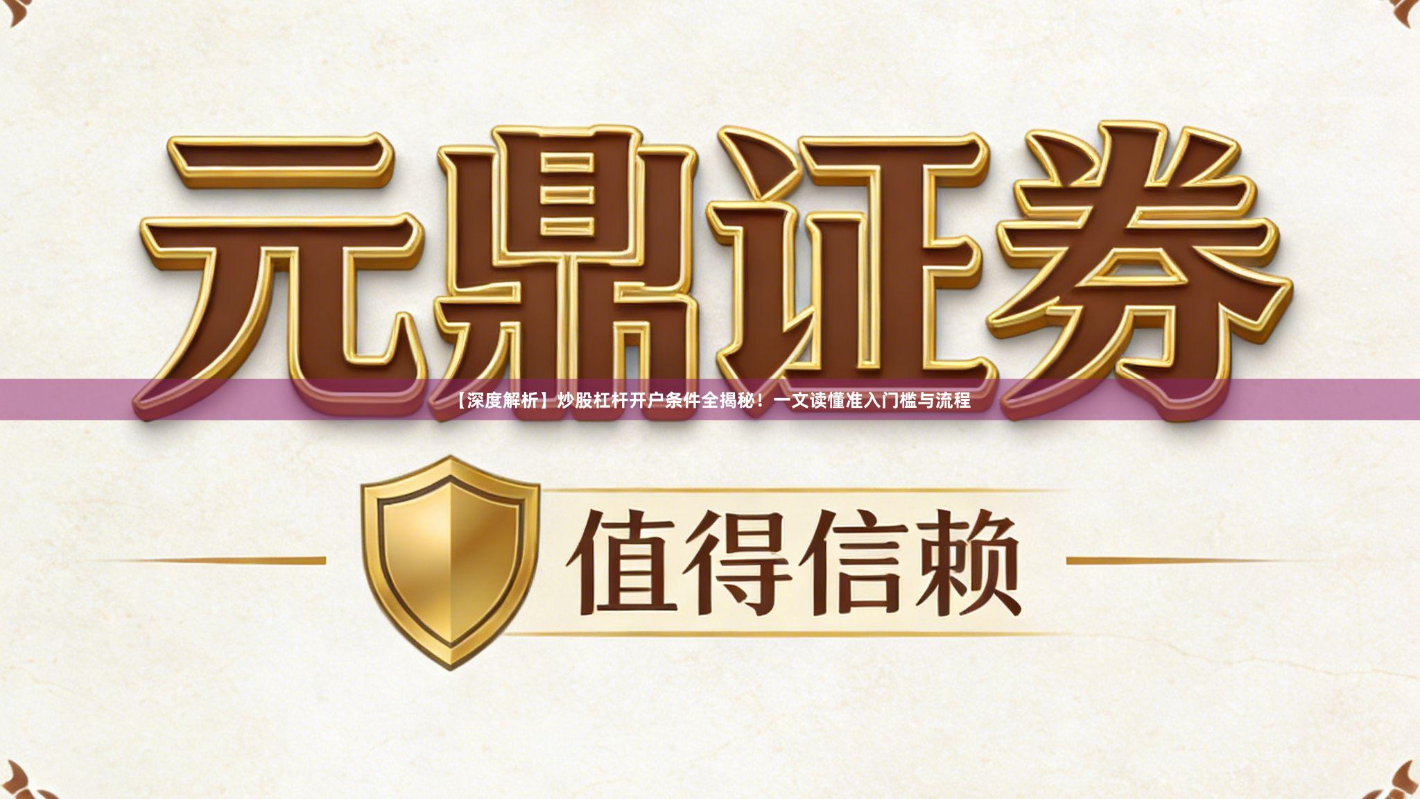 【深度解析】炒股杠杆开户条件全揭秘!一文读懂准入门槛与流程