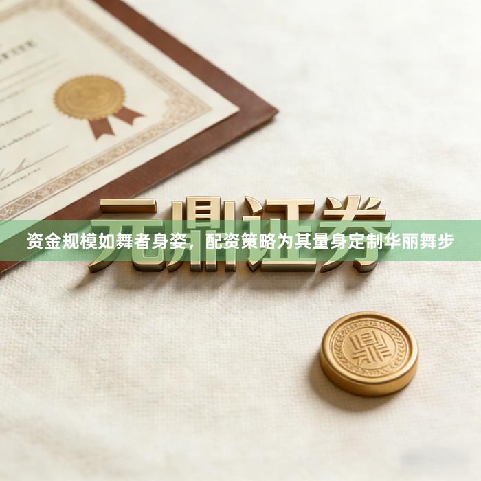 资金规模如舞者身姿，配资策略为其量身定制华丽舞步