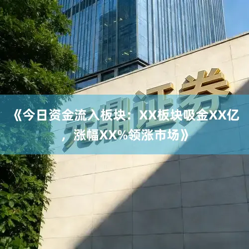 《今日资金流入板块：XX板块吸金XX亿，涨幅XX%领涨市场》