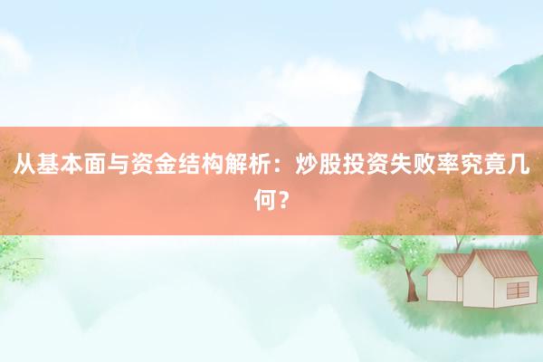 从基本面与资金结构解析：炒股投资失败率究竟几何？