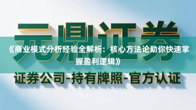 《商业模式分析经验全解析：核心方法论助你快速掌握盈利逻辑》