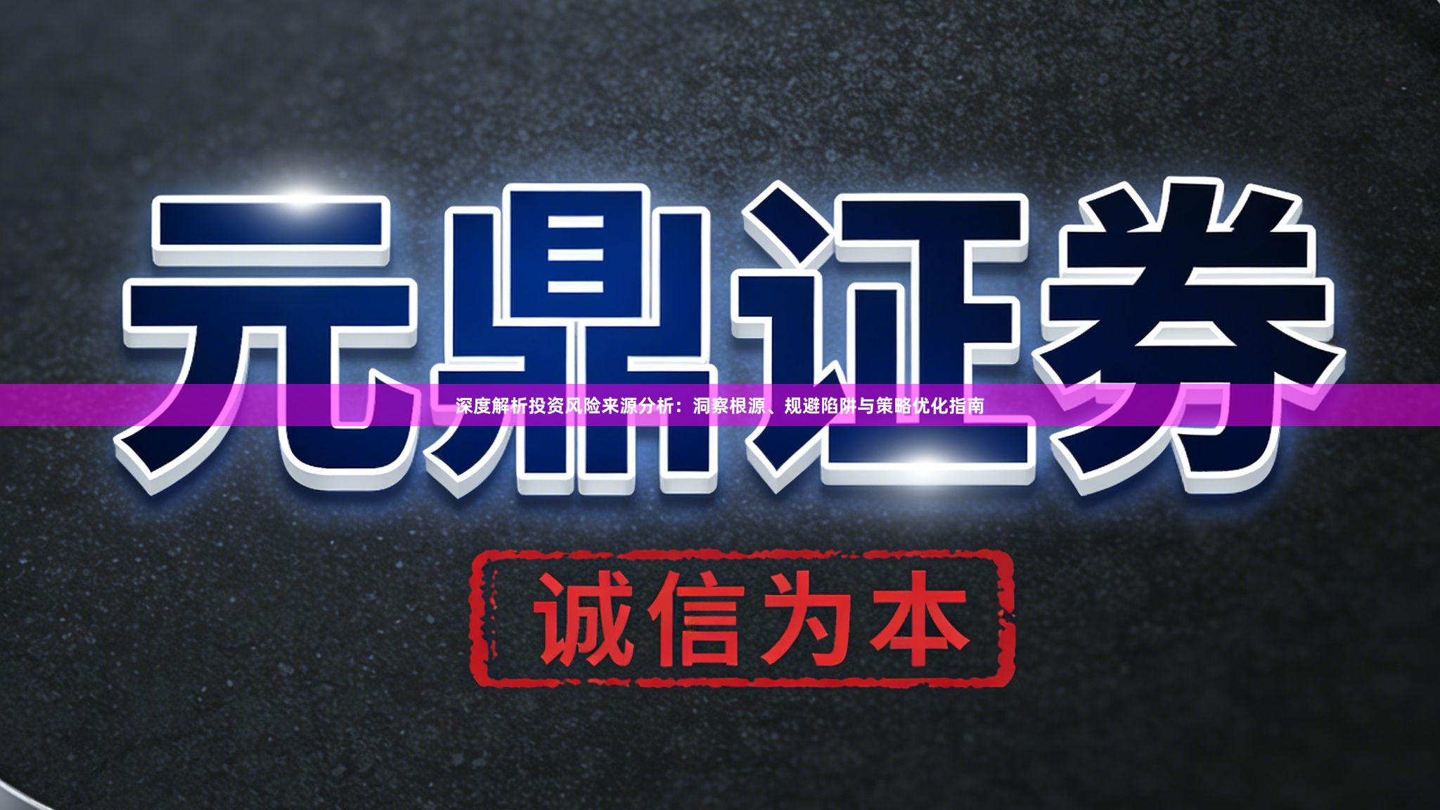 深度解析投资风险来源分析：洞察根源、规避陷阱与策略优化指南