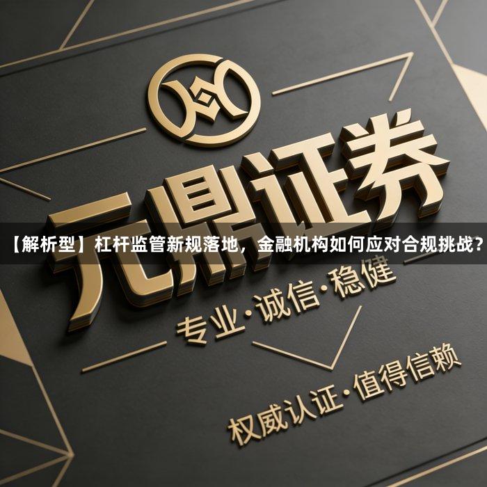 【解析型】杠杆监管新规落地，金融机构如何应对合规挑战？