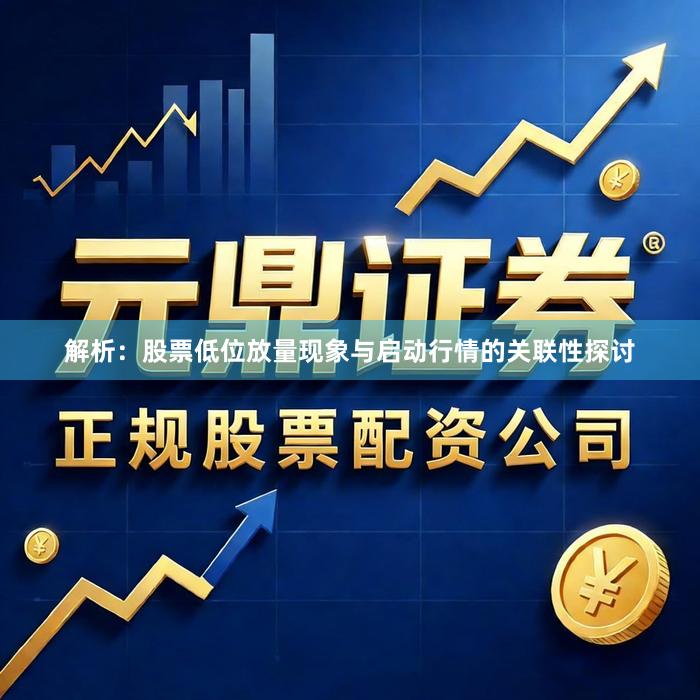 解析：股票低位放量现象与启动行情的关联性探讨