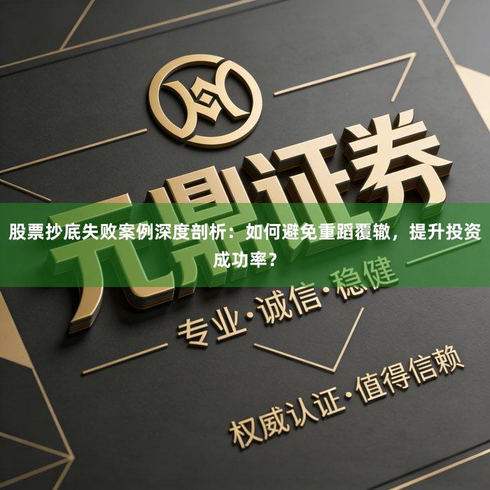 股票抄底失败案例深度剖析：如何避免重蹈覆辙，提升投资成功率？