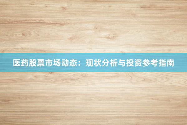 医药股票市场动态：现状分析与投资参考指南