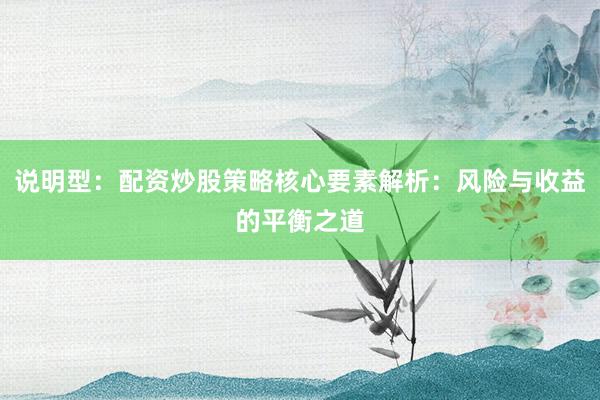 说明型：配资炒股策略核心要素解析：风险与收益的平衡之道