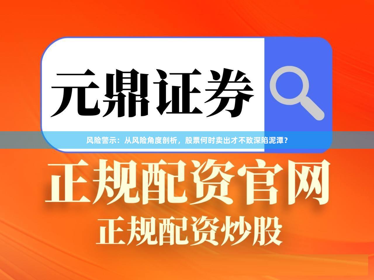 风险警示：从风险角度剖析，股票何时卖出才不致深陷泥潭？