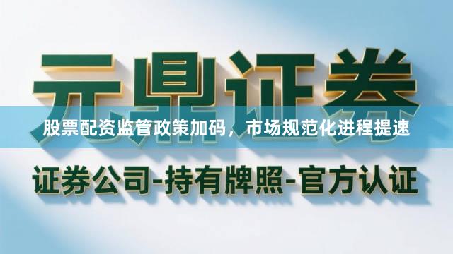 股票配资监管政策加码，市场规范化进程提速