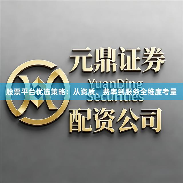 股票平台优选策略：从资质、费率到服务全维度考量