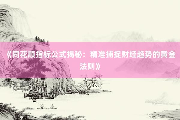 《同花顺指标公式揭秘：精准捕捉财经趋势的黄金法则》